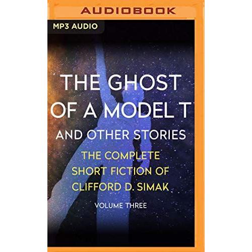 The Ghost Of A Model T: And Other Stories (Complete Short Fiction Of Clifford D. Simak)