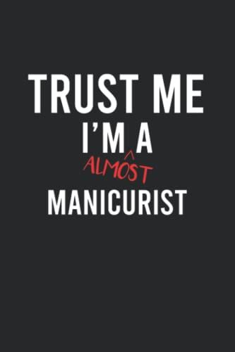 Trust Me I'm Almost A Manicurist Notebook: Funny 120 Lined Pages Notebook Journal For A Future Manicurist