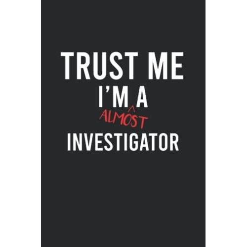 Trust Me I'm Almost A Investigator Notebook: Funny 120 Lined Pages Notebook Journal For A Future Investigator