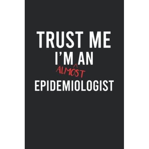 Trust Me I'm Almost An Epidemiologist Notebook: Funny 120 Lined Pages Notebook Journal For A Future Epidemiologist