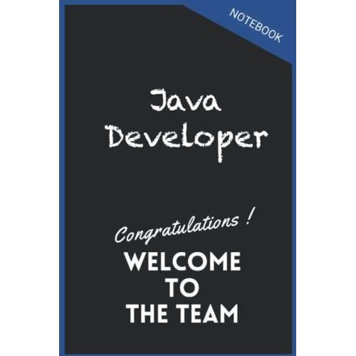 Java Developer Notebook Gongratulations Welcome To The Team: Inspirational Journal Or Notebook For Java Developer Gift: Great For Java Developer Appreciation/ Thank You/ Retirement/ Year End Gift