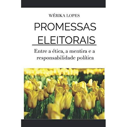 Promessas Eleitorais: Entre A Ética, A Mentira E A Responsabilidade Política