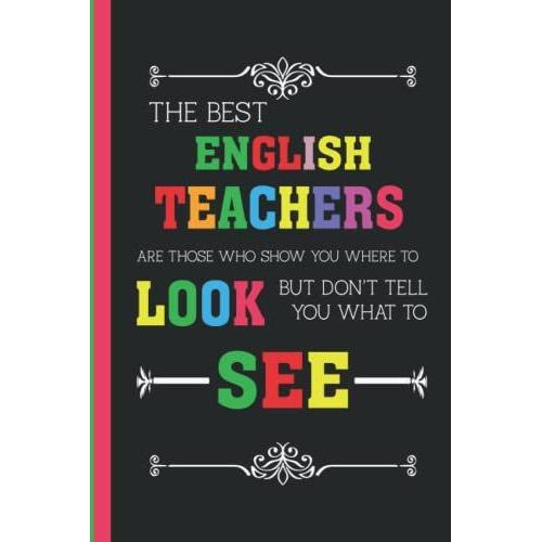 The Best English Teacher Are Those Who Show You Where To Look But Don't Tell You What To See: Perfect Appreciation, English Teacher Retirement Gifts. ... For Teachers To Write Down The Crazy Quotes
