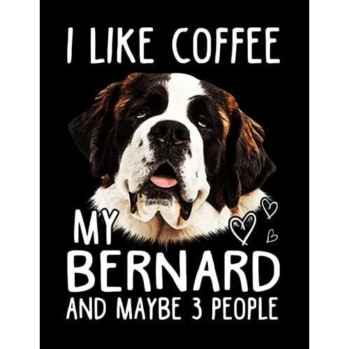 I Like Coffee My Bernard Dog And Maybe 3 People Composition Notebook: Wide Ruled 120 Pages - 8.5 X 11 Inches, Journal Notebook For Teens, Girls, Adults, Dog Lovers, Dog Owners