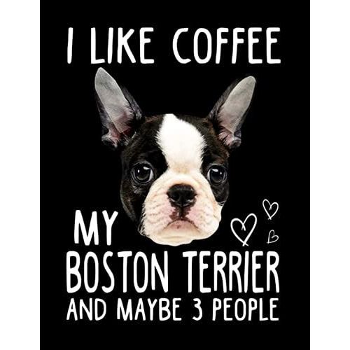 I Like Coffee My Boston Terrier Dog And Maybe 3 People Composition Notebook: Wide Ruled 120 Pages - 8.5 X 11 Inches, Journal Notebook For Teens, Girls, Adults, Dog Lovers, Dog Owners