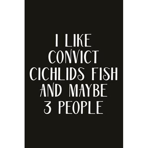 Self-Care Journal - Funny I Like Convict Cichlids Fish And Maybe 3 People Notebook: Practicing Mindfulness Workbook,Gratitude Prompts, Self-Care Journal For Women, Moms, Teens & Young Adults