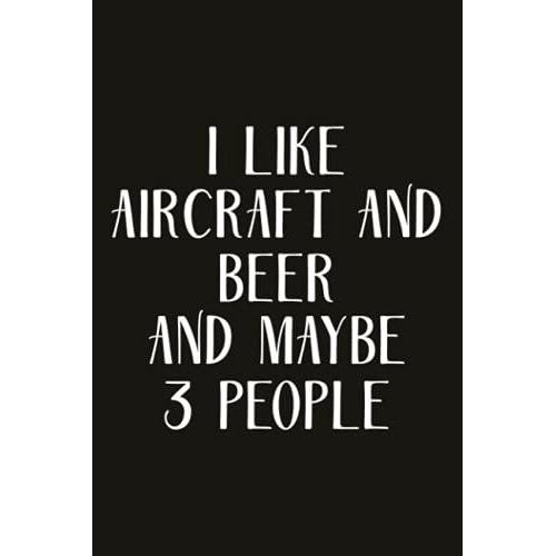 Self-Care Journal - I Like Aircraft And Beer And Maybe 3 People Notebook: Self-Care Journal For Women, Moms, Teens & Young Adults,Gratitude Prompts, Practicing Mindfulness Workbook