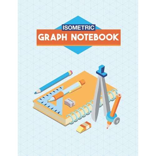 Isometric Graph Notebook: Isometric Graph Paper Notebook For Students, Engineers, Quilters, Architects, 3d Designer 120 Pages 8.5 X 11