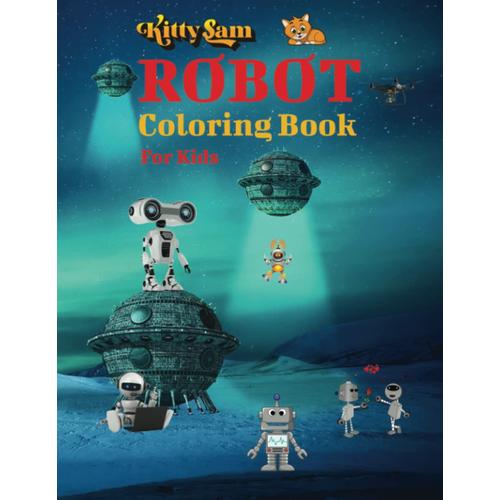 Kitty Sam Robot Coloring Book For Kids: Robots Coloring Book For Ages 4-8,