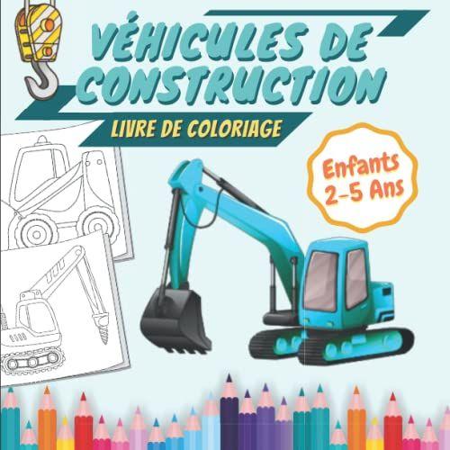 Livre De Coloriage Véhicules De Construction Enfants 2-5 Ans: Magnifiques Dessins De Véhicules De Construction : Camions, Tracteurs Et Engins De ... Faciles À Colorier Pendant Les Vacances.