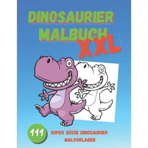 Dinosaurier Malbuch Xxl: 111 Super Süße Dinosaurier Malvorlagen. Zur Verbesserung Der Feinmotorischen Fähigkeiten Ihres Kindes.