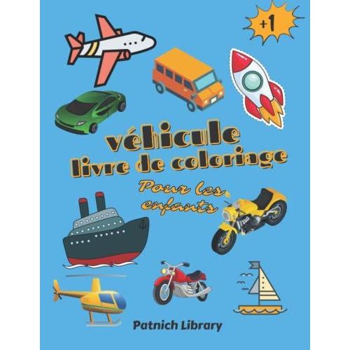 Véhicule Livre De Coloriage: Ton Livre De Coloriage Avec Des Voitures, Camions, Bus, Trains, Bateaux, Bulldozers, Bétonnières, Hélicoptères... Pour ... Plus D'un An, Activité Préscolaire Parfaite.