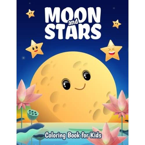Moon And Stars Coloring Book For Kids: Kids Coloring Book Filled With Cute Moon And Star Designs For Toddlers And Children, Boys And Girls Ages 2-4 4-8. (Perfect Gift Idea For Kids!)