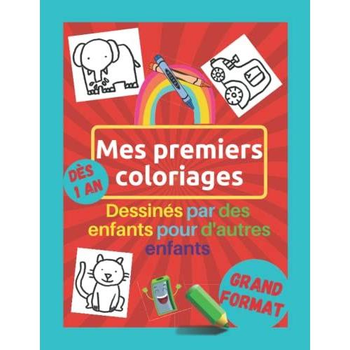 Mes Premiers Coloriages - Dès 1 An : Cahier De Coloriages De Dessins Réalisés Par Des Enfants: Grand Format, Dessins Originaux Et Uniques