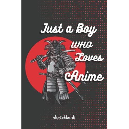 Just A Boy Who Loves Anime: For Boys Who Loves Anime And Sketching - Sketchbook: Comic Manga Anime Sketching Book For Drawing And Sketching - Anime ... ... Art Supplies - Otaku & Sketch Artist Gift