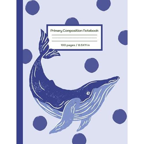 Kiddy Whale Primary Composition Notebook / Grades K-2 / (8.5x11) / Composition Notebook With Drawing Space: Dotted Midline And Picture Space / Grades ... Kiddy Whale Series / Handwriting Practice