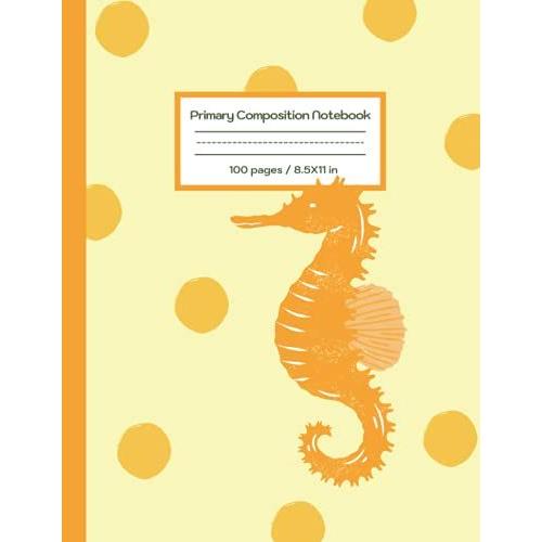 Kiddy Seahorse Primary Composition Notebook/Grades K-2/(8.5x11)/Composition Notebook With Drawing Space: Dotted Midline And Picture Space/Grades K-2 ... Kiddy Seahorse Series/Handwriting Practice