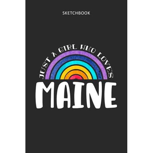 Drawing Pad For Kids - Sketchbook Just A Girl Who Loves Maine: Childrens Sketch Book For Drawing Practice ( Best Gifts For Age 4, 5, 6, 7, 8, 9, 10, ... Gift, Top Boy Toys And Activity Books )