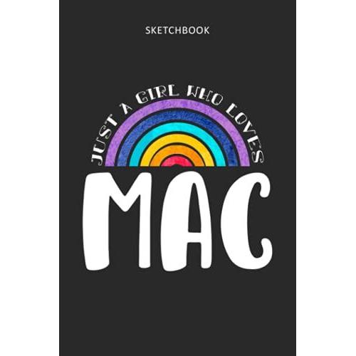 Drawing Pad For Kids - Sketchbook Just A Girl Who Loves Mac: Childrens Sketch Book For Drawing Practice ( Best Gifts For Age 4, 5, 6, 7, 8, 9, 10, 11, ... Gift, Top Boy Toys And Activity Books )
