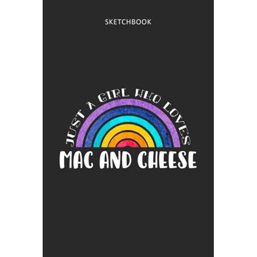 Drawing Pad For Kids - Sketchbook Just A Girl Who Loves Mac And Cheese: Childrens Sketch Book For Drawing Practice ( Best Gifts For Age 4, 5, 6, 7, 8, ... Supplies Gift, Top Boy Toys And Activity Book
