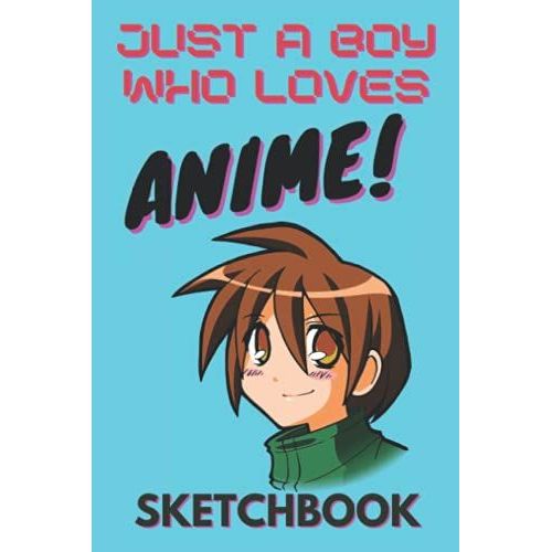 Just A Boy Who Loves Anime Sketchbook: Blank Sketchbook For Drawing Anime, Manga And Cartoons