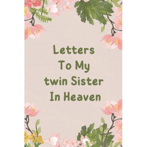 Letters To My Twin Sister In Heaven: Grief Journal, Grieving The Loss Of Your Twin Sister, Memories And Keepsake Lined Journal