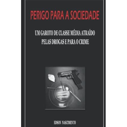 Perigo Para A Sociedade.: Um Garoto De Classe Mã©Dia Atraã­Do Pelas Drogas E Para O Crime.