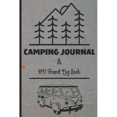 Camping Journal And Rv Travel Log Book: Road Trip Planner, Caravan Travel Journal, Adventure Journal And Log Book. Camping Memories, Tent And Campsite ... Campsites And Campgrounds To Reference Later