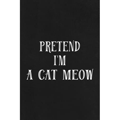 Road Trip Log Book - Funny Casaying - Pretend I'm A Cat Meow Art: A Journal To Keep Record Of Date, Traveling With, Weather Conditions, From/To, ... Experiences - Gift For Road Travelers,Daily