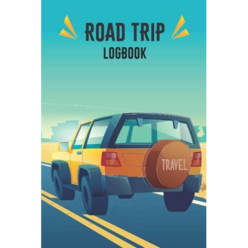 Road Trip Log Book: Keep Track Of All Your Fun Adventures On The Road, Gift For Road Travelers, Journal For Adventure And Family Vacations, Record Your Road Trip Information