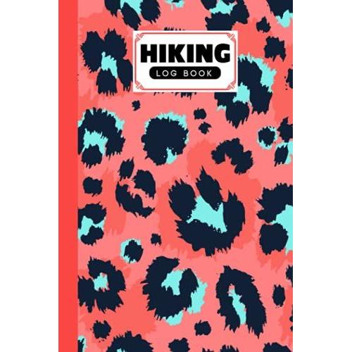 Hiking Logbook: Leopard Print Cover | Hiking Journal For Mountain Climbing And Hiking Enthusiasts, Hiking Log Book, Hiking Gifts, 121 Pages, Size 6" X 9" By Grete Hubner