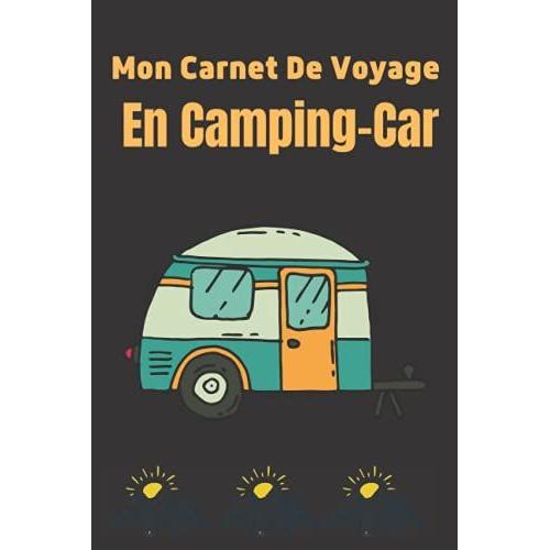 Mon Carnet De Voyage En Camping-Car: Carnet De Bord Pour Camping Cariste, Caravane Van Et Voyage Sur La Route, Journal De Bord À Remplir Camping, , Idée Cadeau Pour Voyageurs Grands Ou Petits