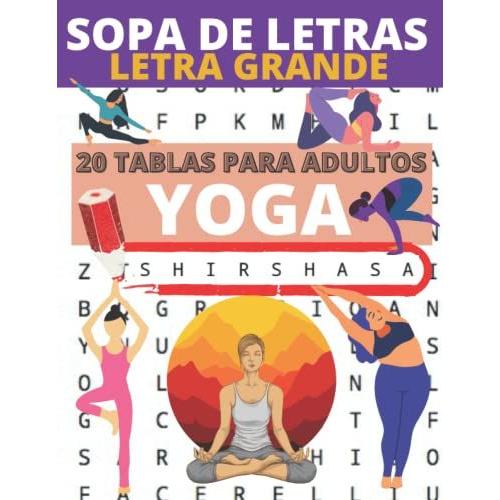 Sopa De Letras Letra Grande: 20 Tablas Para Adultos Sobre El Tema Del Yoga Sopa De Letras Para Adultos - Búsqueda De Palabras Para Mayores - Sopas De Letras Ilustradas Con Posturas De Yoga