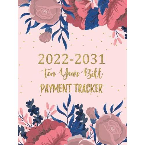 Ten Year Bill Payment Tracker 2022-2031: Monthly Bill Payment Organizer, Simple Bill Records And Checklist Planner 120 Months, January 2022 - December 2031 With Rose Flower Cover