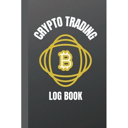 Crypto Trading Log Book: Crypto Trading Journal, Crypto Trading And Investing Journal, Log Book For Crypto ... Investors, Cryptocurrency Trading Log Book, 6x9 120 Pages Crypto Trading Log Book