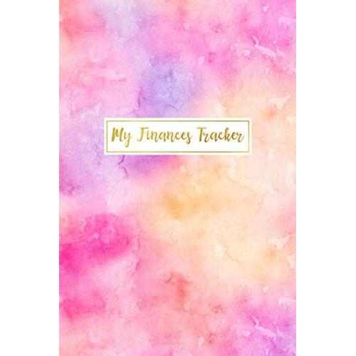My Finances Tracker: Finances Tracker Notebook - Budgeting And Bill Organizer - Track Your Daily, Weekly, And Monthly Expenses For A More Secure Financial Future - Colorful Cover Design