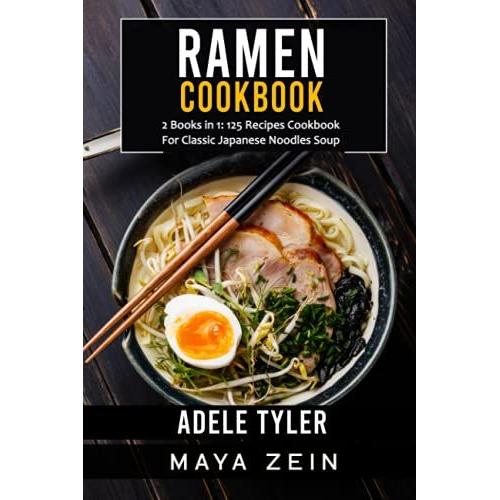 Ramen Cookbook: 2 Books In 1: 125 Recipes For Classic Japanese Noodles Soup