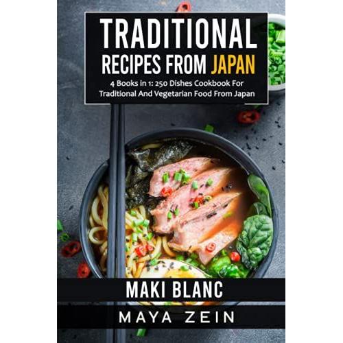 Traditional Recipes From Japan: 4 Books In 1: 250 Dishes Cookbook For Traditional And Vegetarian Food From Japan