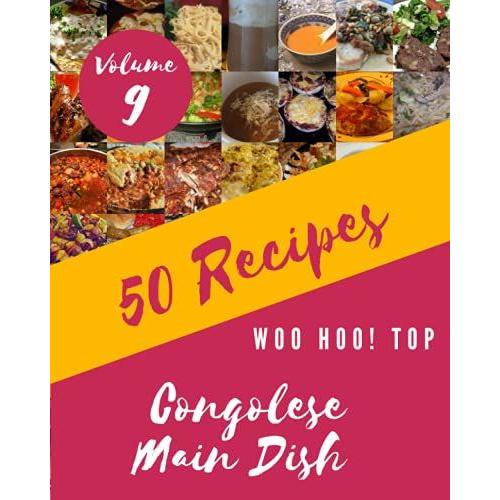 Woo Hoo! Top 50 Congolese Main Dish Recipes Volume 9: The Congolese Main Dish Cookbook For All Things Sweet And Wonderful!