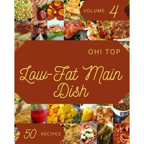 Oh! Top 50 Low-Fat Main Dish Recipes Volume 4: Discover Low-Fat Main Dish Cookbook Now!