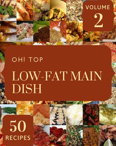 Oh! Top 50 Low-Fat Main Dish Recipes Volume 2: The Best-Ever Of Low-Fat Main Dish Cookbook