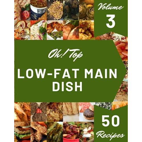 Oh! Top 50 Low-Fat Main Dish Recipes Volume 3: The Low-Fat Main Dish Cookbook For All Things Sweet And Wonderful!