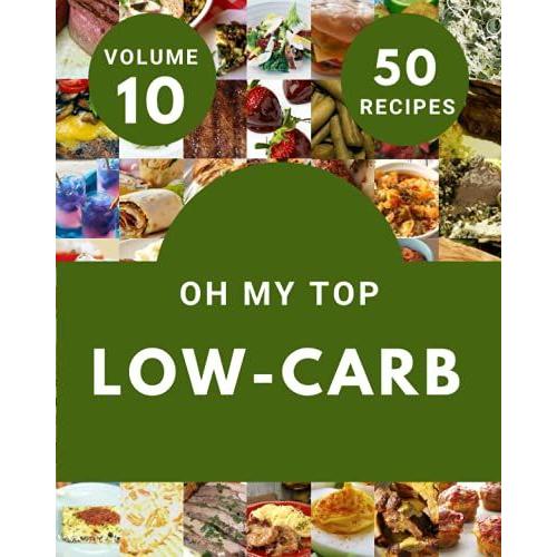 Oh My Top 50 Low-Carb Recipes Volume 10: An One-Of-A-Kind Low-Carb Cookbook