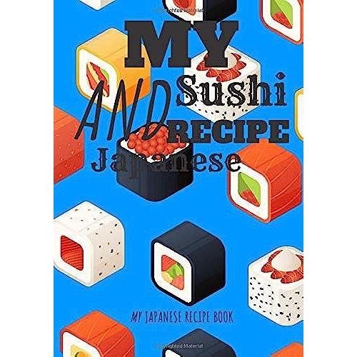 My Sushi And Japanese Recipe: Sushi And Japanese Journal To Complete: Write Your Own Recipes In This 100-Page Large Size Book. Your Best And Essential ... Makis, And Others From Japan. Sushi Log Book