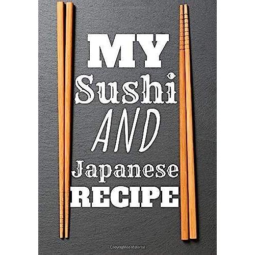 My Sushi And Japanese Recipe: Sushi And Japanese Journal To Complete: Write Your Own Recipes In This 100-Page Large Size Book. Your Best And Essential ... Makis, And Others From Japan. Sushi Log Book