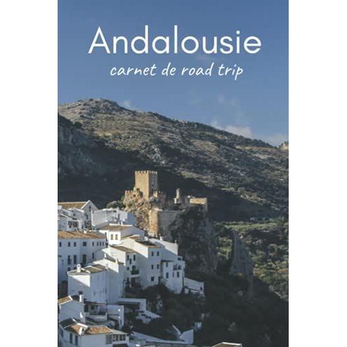 Andalousie Carnet De Road Trip: Journal Carnet De Voyage En Andalousie, Espagne, Avec Indications, Cartes Et Pages Lignées Pour Noter Toutes Vos Magnifiques Expériences (4 Semaines)