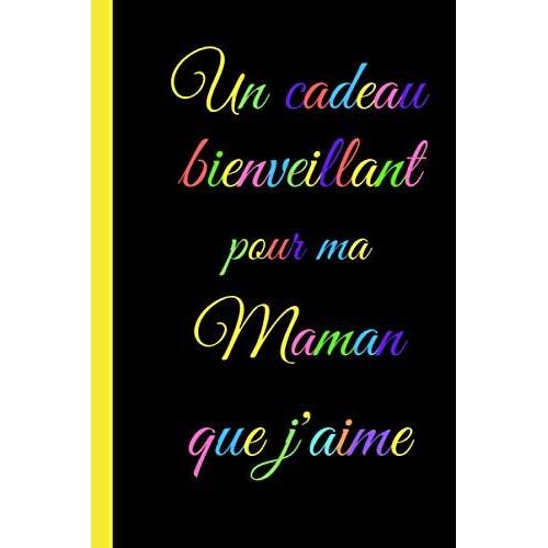 Un Cadeau Bienveillant Pour Ma Maman Que J'aime: Cadeau Fête Des Mères Original Pour Dire Je T'aime À Sa Maman- Cadeau Classe Pour Sa Maman, ... Maman, 100 Pages Lignées, Format 6*9 Pouces.