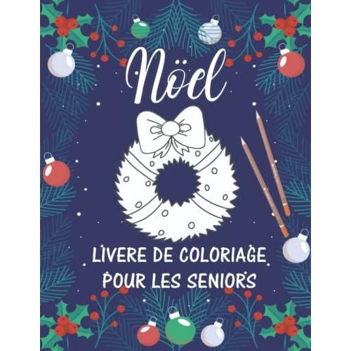 Noël: Livre De Coloriage Pour Les Seniors: Avec La Démence Et D'alzheimer Maladie , Album Coloriage Pour Les Seniors Et Les Adultes