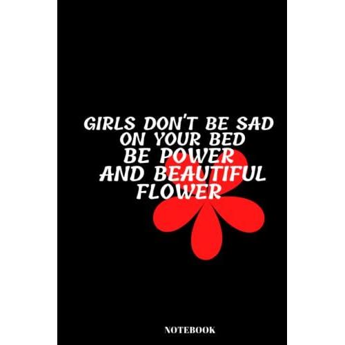 Girls Don't Be Sad On Your Bed Be Power And Beautiful Flower Notebook: Menstruation Tracker Notebook,Notebook For Women's Relaxation, 6x9 ... Pages,Matte Cover,My Diary Notebook Journal