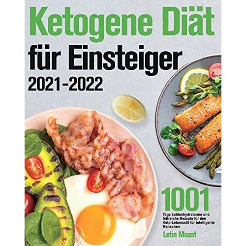 Ketogene Diã¿T Fã¿R Einsteiger 2021-2022: 1001 Tage Kohlenhydratarme Und Fettreiche Rezepte Fã¿R Den Keto-Lebensstil Fã¿R Intelligente Menschen